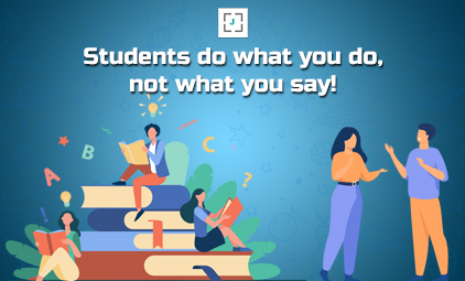 Students do what you do, not what you say!